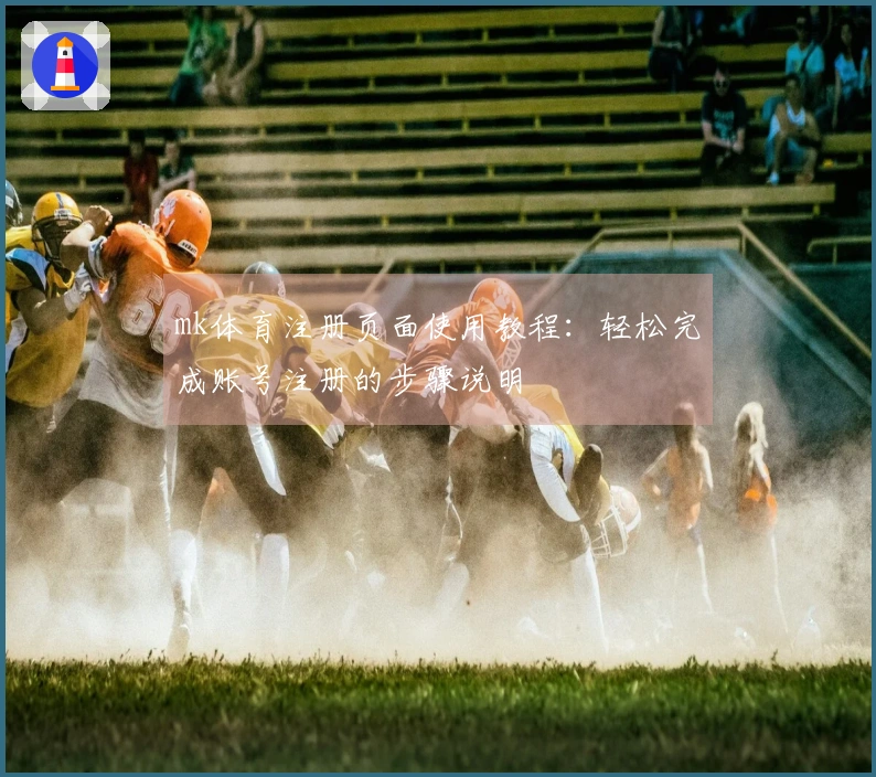 mk体育注册页面使用教程：轻松完成账号注册的步骤说明