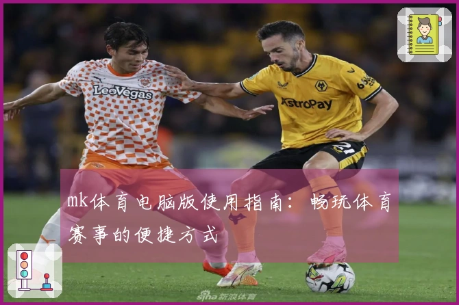 mk体育电脑版使用指南：畅玩体育赛事的便捷方式