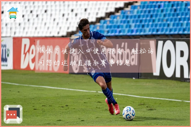 MK体育快捷入口使用指南，轻松访问您的运动直播和赛事信息